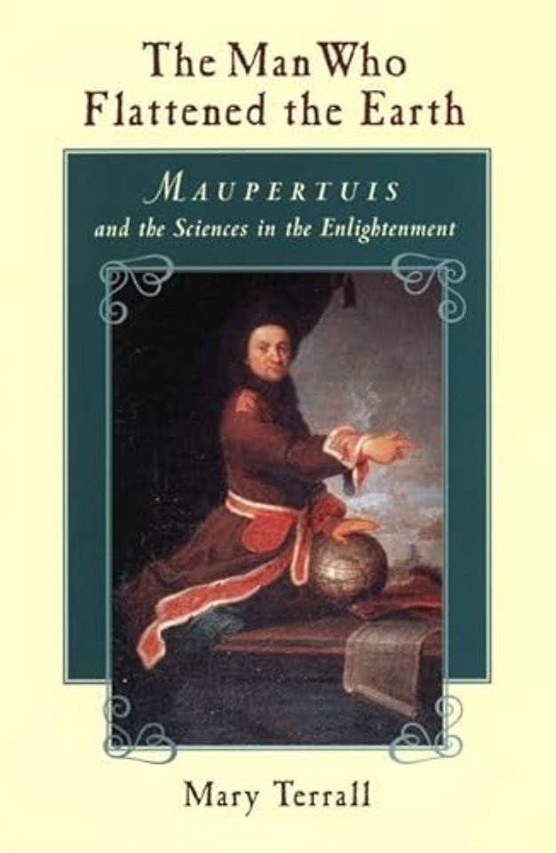 The Man Who Flattened the Earth – Maupertuis and the Sciences in the Enlightenment