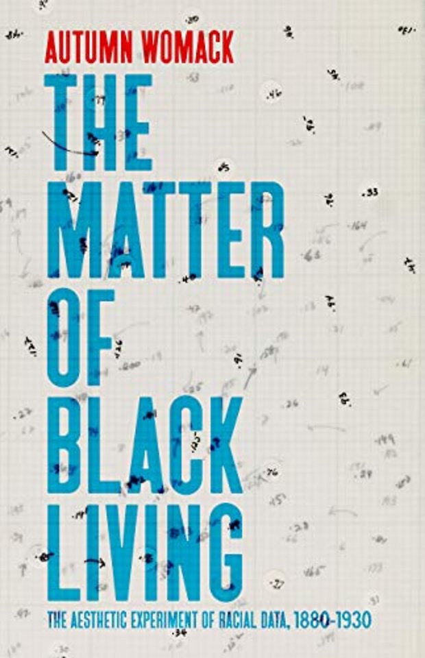 The Matter of Black Living – The Aesthetic Experiment of Racial Data, 1880–1930