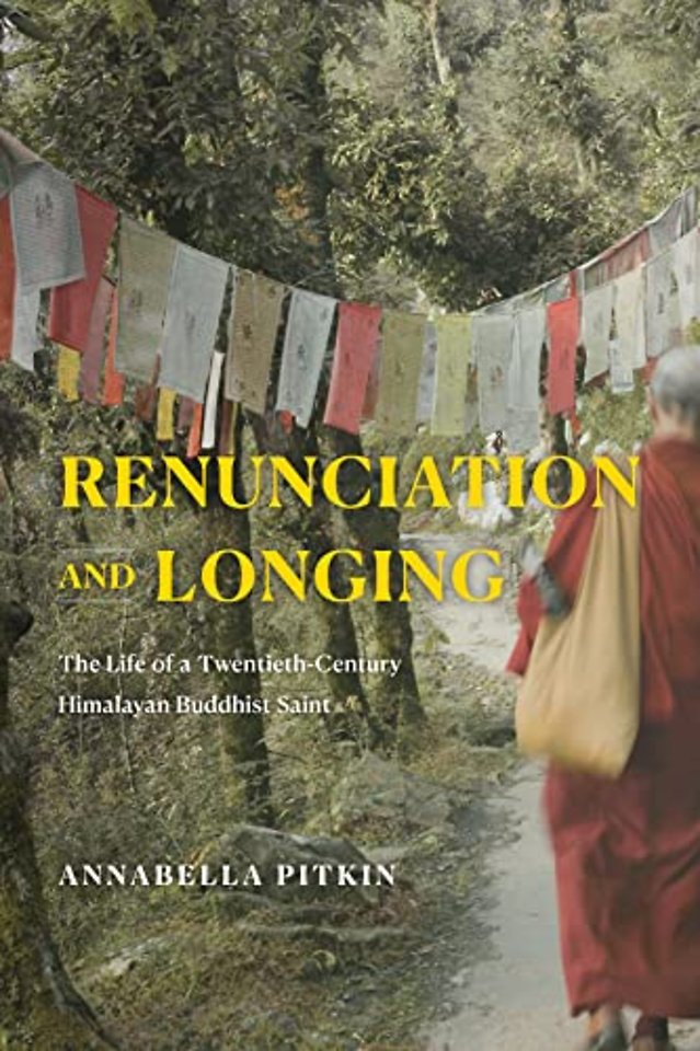 Renunciation and Longing – The Life of a Twentieth–Century Himalayan Buddhist Saint