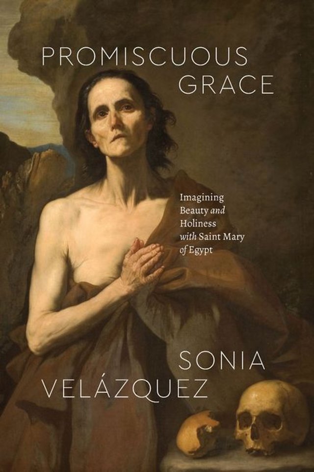 Promiscuous Grace – Imagining Beauty and Holiness with Saint Mary of Egypt