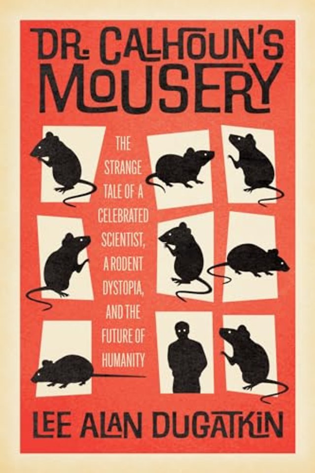 Dr. Calhoun`s Mousery – The Strange Tale of a Celebrated Scientist, a Rodent Dystopia, and the Future of Humanity