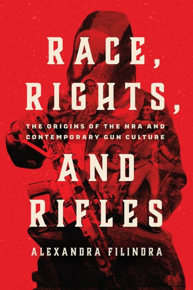 Race, Rights, and Rifles – The Origins of the NRA and Contemporary Gun Culture
