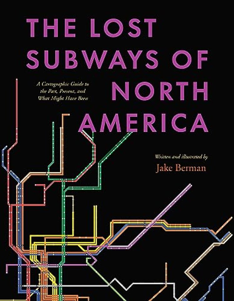 The Lost Subways of North America – A Cartographic Guide to the Past, Present, and What Might Have Been