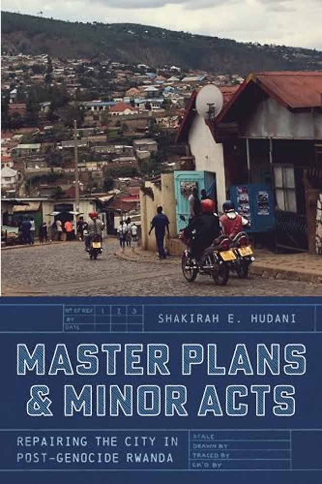 Master Plans and Minor Acts – Repairing the City in Post–Genocide Rwanda