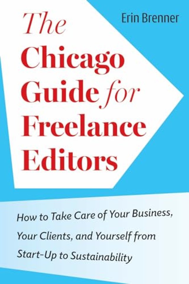 The Chicago Guide for Freelance Editors – How to Take Care of Your Business, Your Clients, and Yourself from Start–Up to Sustainability