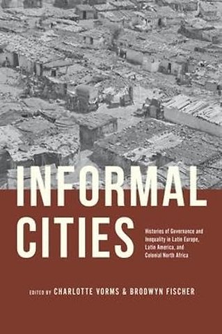 Informal Cities – Histories of Governance and Inequality in Latin Europe, Latin America, and Colonial North Africa