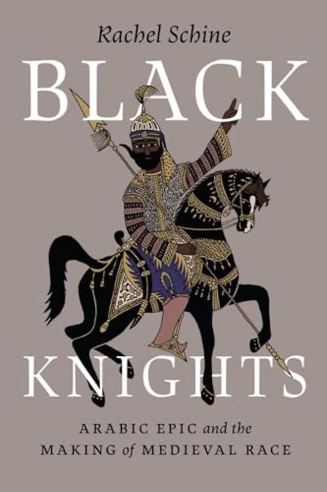 Black Knights – Arabic Epic and the Making of Medieval Race
