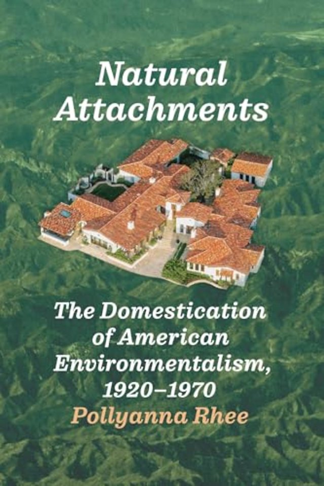 Natural Attachments – The Domestication of American Environmentalism, 1920–1970