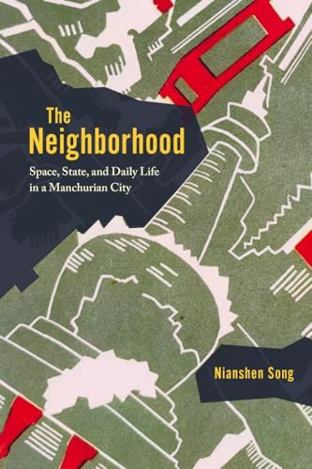 The Neighborhood – Space, State, and Daily Life in a Manchurian City