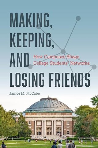 Making, Keeping, and Losing Friends – How Campuses Shape College Students` Networks