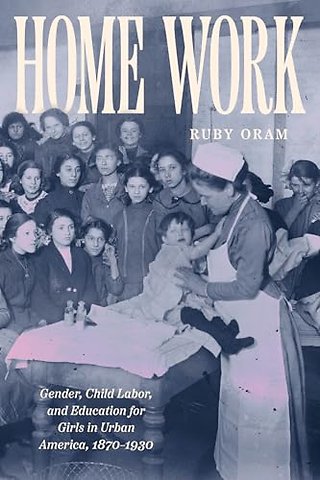Home Work – Gender, Child Labor, and Education for Girls in Urban America, 1870–1930