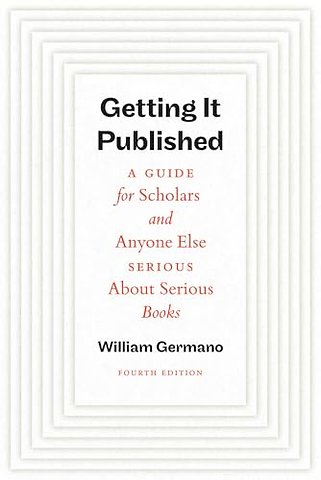 Getting It Published, Fourth Edition – A Guide for Scholars and Anyone Else Serious About Serious Books