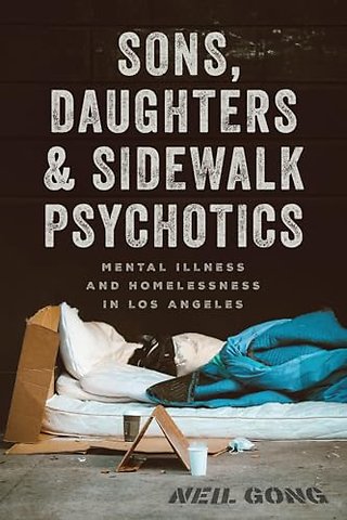 Sons, Daughters, and Sidewalk Psychotics – Mental Illness and Homelessness in Los Angeles