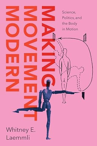 Making Movement Modern – Science, Politics, and the Body in Motion