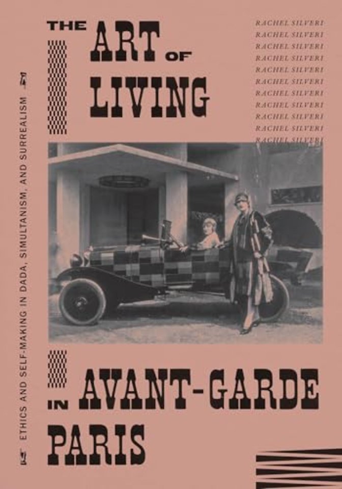 The Art of Living in Avant–Garde Paris – Ethics and Self–Making in Dada, Simultanism, and Surrealism