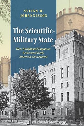 The Scientific–Military State – How Enlightened Engineers Reinvented Early American Government
