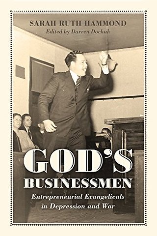 God`s Businessmen – Entrepreneurial Evangelicals in Depression and War