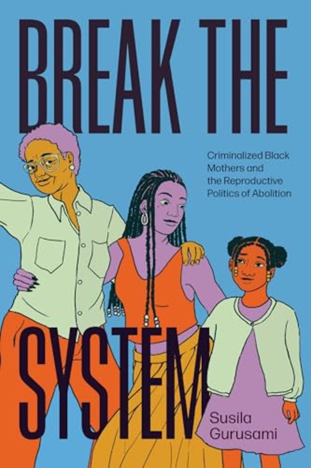 Break the System – Criminalized Black Mothers and the Reproductive Politics of Abolition