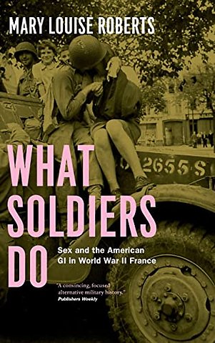 What Soldiers do – Sex and the American GI in World War II France