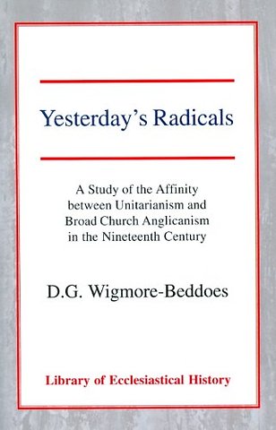 Yesterday`s Radicals – A Study of the Affinity between Unitarianism and Broad Church Anglicanism in the Nineteenth Century