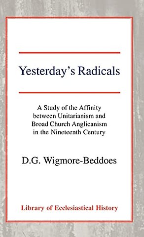 Yesterday`s Radicals – A Study of the Affinity between Unitarianism and Broad Church Anglicanism in the Nineteenth Century
