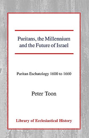 Puritans, the Millennium and the Future of Israe – Puritan Eschatology 1600 to 1660