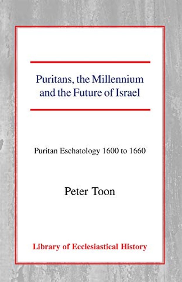 Puritans, the Millennium and the Future of Israe – Puritan Eschatology 1600 to 1660