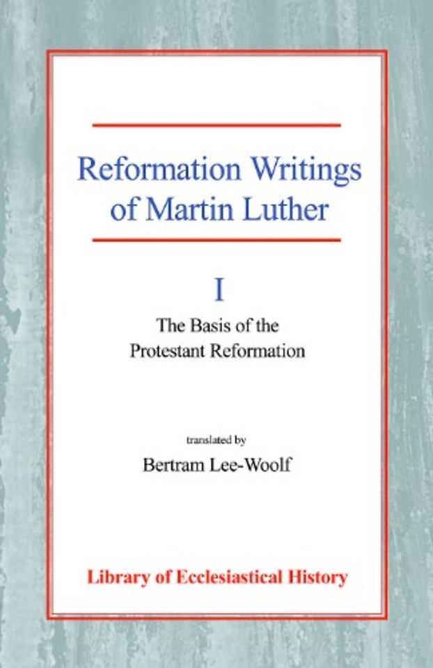 Reformation Writings of Martin Luther, Vol 1 – Volume I – The Basis of the Protestant Reformation