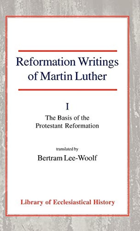 Reformation Writings of Martin Luther, Vol 1 – Volume I – The Basis of the Protestant Reformation