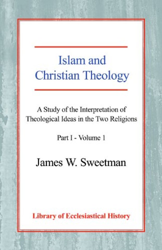 Islam and Christian Theology, Pt 1 Vol 1 – A Study of the Interpretation of Theological Ideas in the Two Religions (Part 1, Volume I)