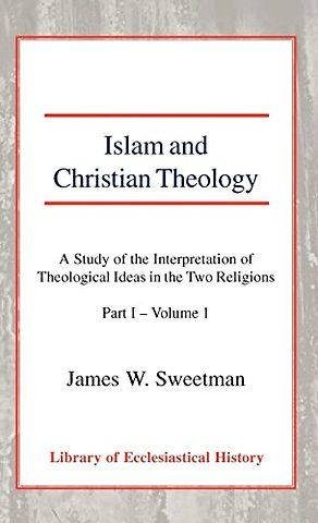 Islam and Christian Theology, Pt 1 Vol 1 – A Study of the Interpretation of Theological Ideas in the Two Religions (Part 1, Volume I)