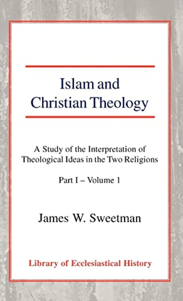 Islam and Christian Theology, Pt 1 Vol 1 – A Study of the Interpretation of Theological Ideas in the Two Religions (Part 1, Volume I)