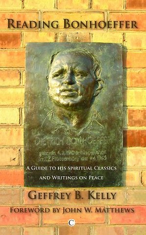 Reading Bonhoeffer – A Guide to His Spiritual Classics and Selected Writings on Peace