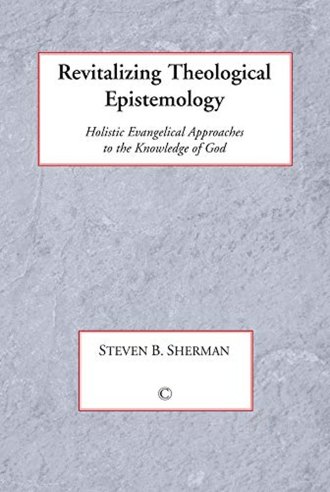 Revitalizing Theological Epistemology – Holisitc Evangelical Approaches to the Knowledge of God