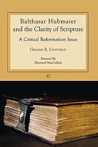 Balthasar Hubmaier and the Clarity of Scripture – A Critical Reformation Issue