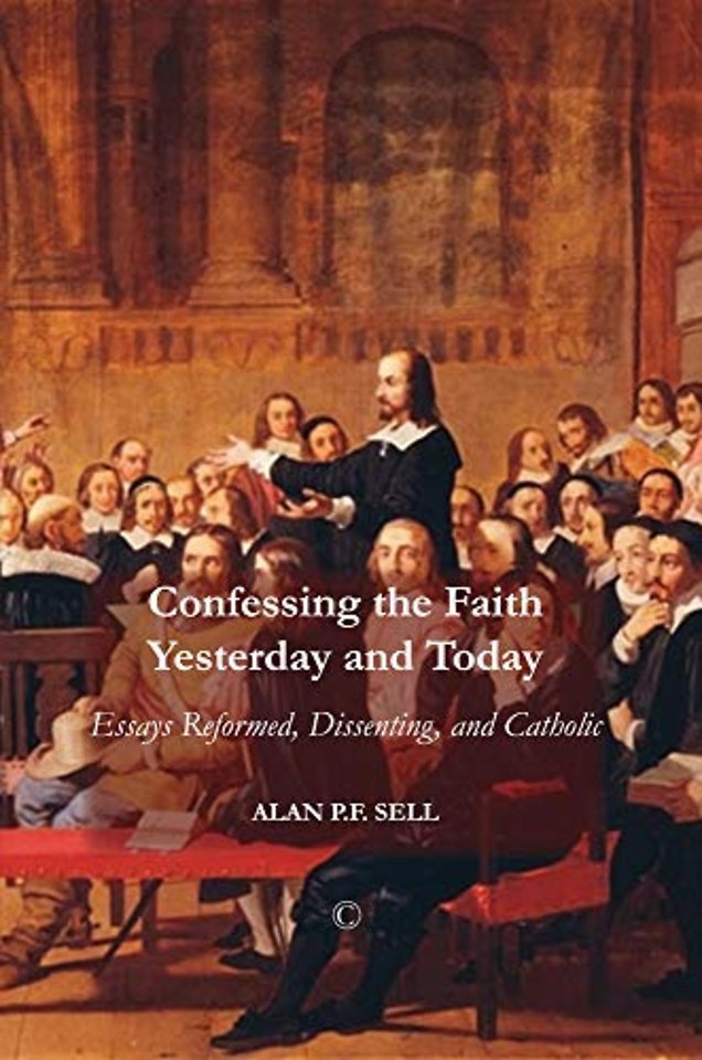Confessing the Faith Yesterday and Today – Essays Reformed, Dissenting, and Catholic