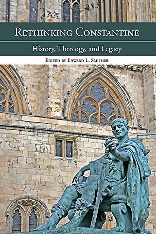 Rethinking Constantine – History, Theology, and Legacy