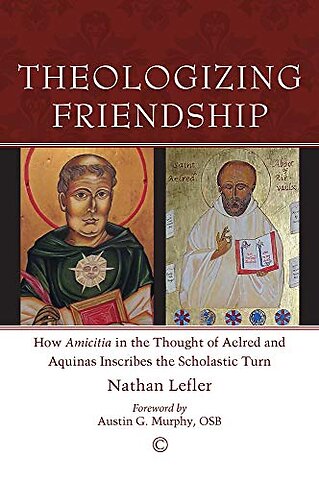 Theologizing Friendship – How `Amicitia` in the Thought of Aelred and Aquinas Inscribes the Scholastic Turn