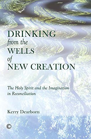 Drinking from the Wells of New Creation – The Holy Spirit and the Imagination in Reconciliation