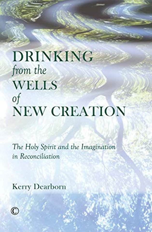 Drinking from the Wells of New Creation – The Holy Spirit and the Imagination in Reconciliation