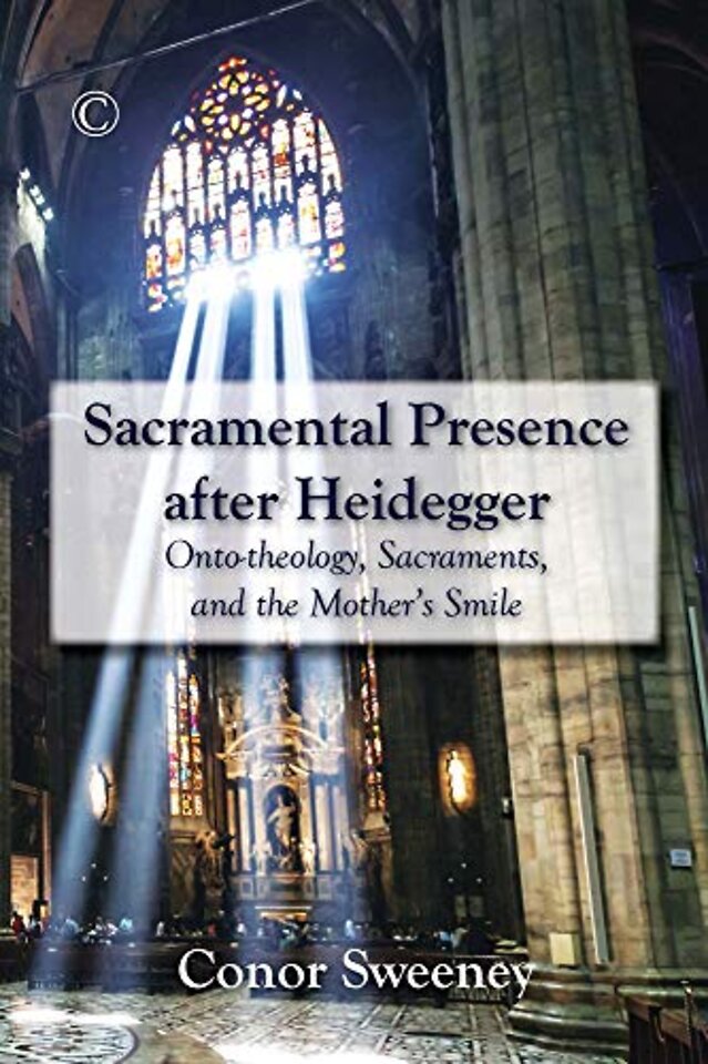 Sacramental Presence after Heidegger – Onto–theology, Sacraments, and the Mother`s Smile