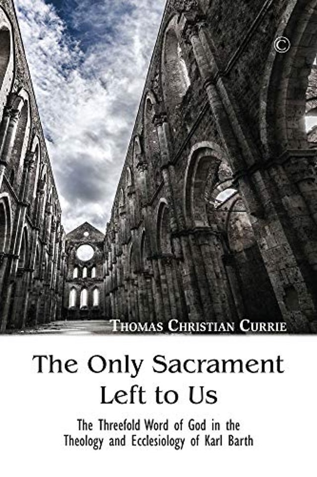 Only Sacrament Left to Us – The Threefold Word of God in the Theology and Ecclesiology of Karl Barth