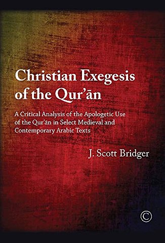 Christian Exegesis of the Qur`an – A Critical Analysis of the Apologetic Use of the Qur`an in Select Medieval and Contemporary Arabic Texts