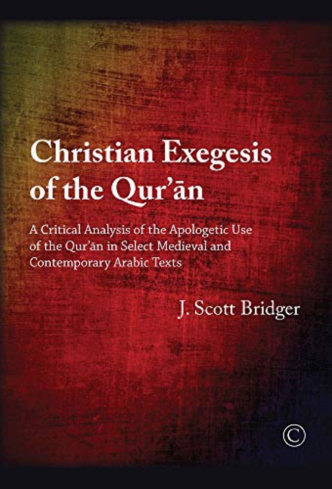 Christian Exegesis of the Qur`an – A Critical Analysis of the Apologetic Use of the Qur`an in Select Medieval and Contemporary Arabic Texts