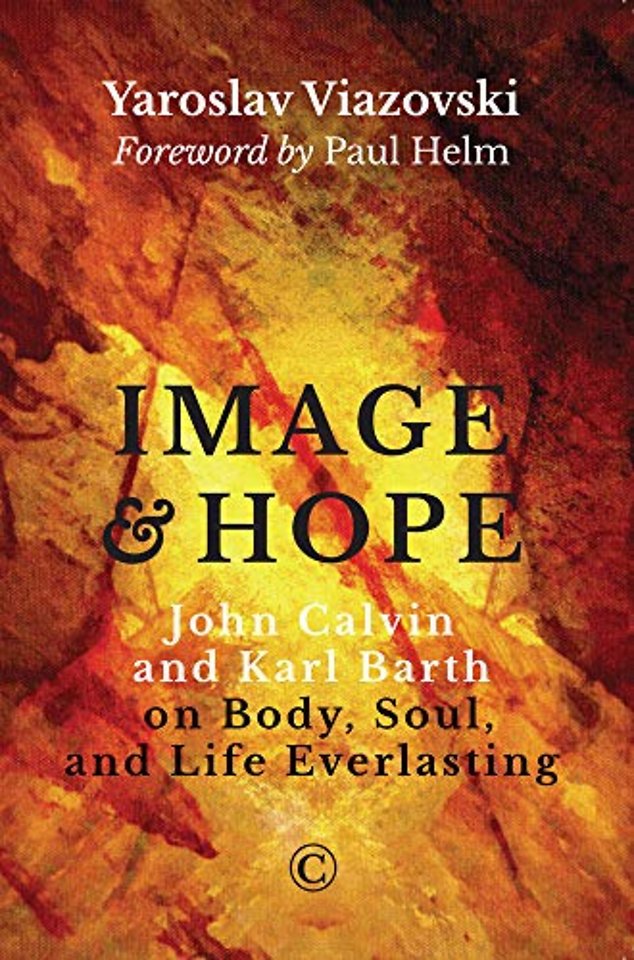 Image and Hope – John Calvin and Karl Barth on Body, Soul, and Life Everlasting
