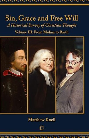 Sin, Grace and Free Will, Vol 3 – A Historical Survey of Christian Thought: Volume III From Molina to Barth