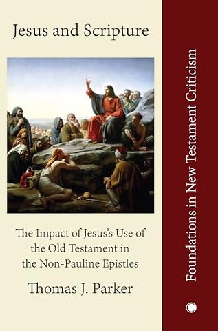 Jesus and Scripture – The Impact of Jesus`s Use of the OldTestament in the Non–Pauline Epistles