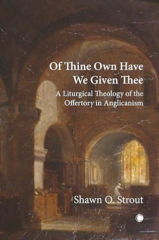 Of Thine Own Have We Given Thee – A Liturgical Theology of the Offertory in Anglicanism