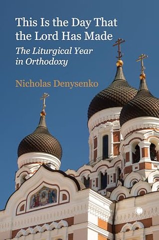 This Is the Day that the Lord Has Made – The Liturgical Year in Orthodoxy
