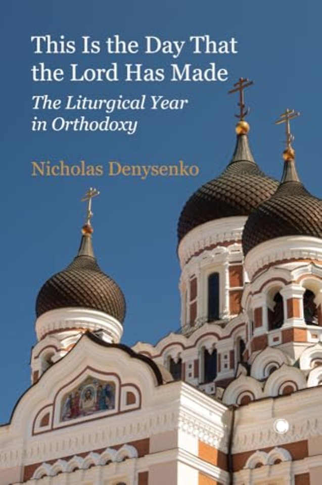 This Is the Day that the Lord Has Made – The Liturgical Year in Orthodoxy